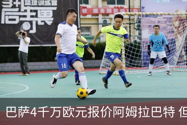 巴萨4千万欧元报价阿姆拉巴特 但已被拒绝